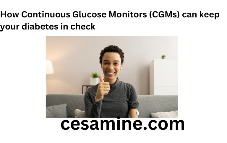 How Continuous Glucose Monitors (CGMs) Can Keep Your Diabetes In Check