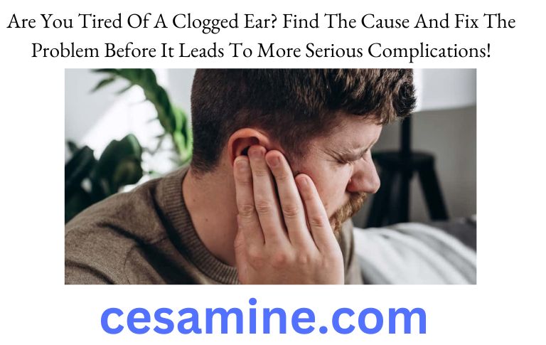 Are You Tired Of A Clogged Ear
