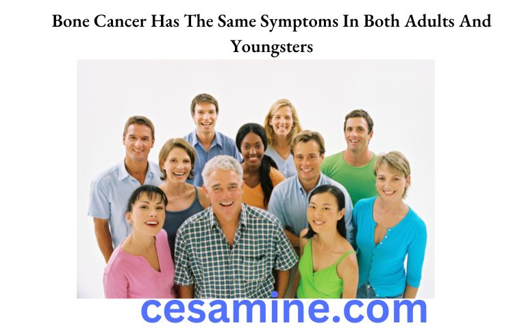 Bone Cancer Has The Same Symptoms In Both Adults And Youngsters