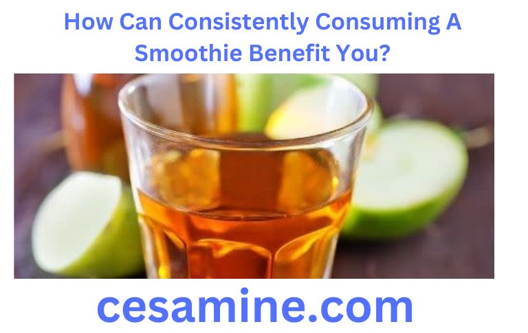 How Can Consistently Consuming A Smoothie Benefit You