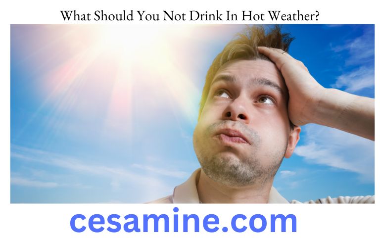 What Should You Not Drink In Hot Weather